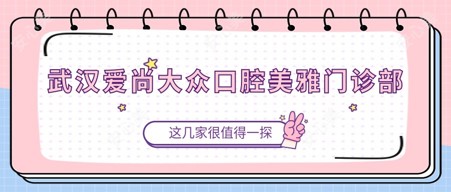 武汉爱尚大众口腔美雅门诊部