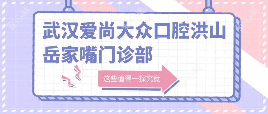 武汉爱尚大众口腔洪山岳家嘴门诊部