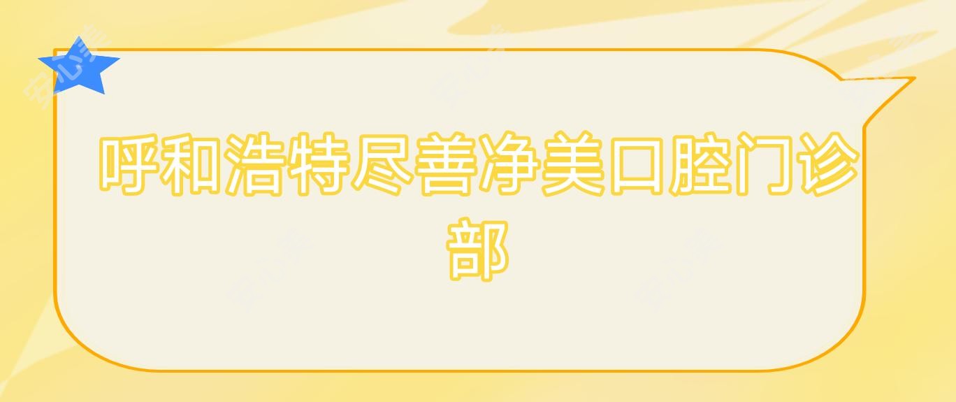 呼和浩特尽善净美口腔门诊部