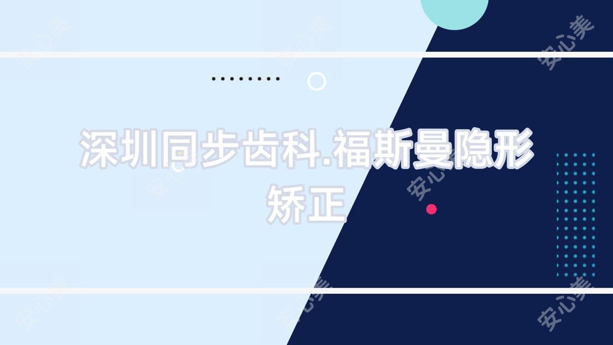 深圳同步齿科.福斯曼隐形矫正