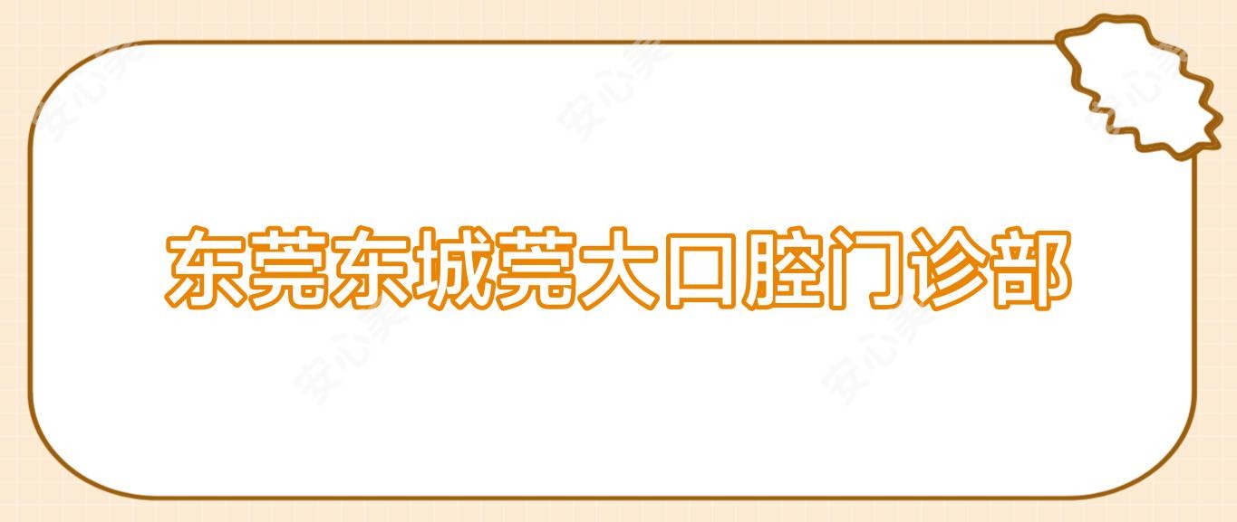 东莞东城莞大口腔门诊部