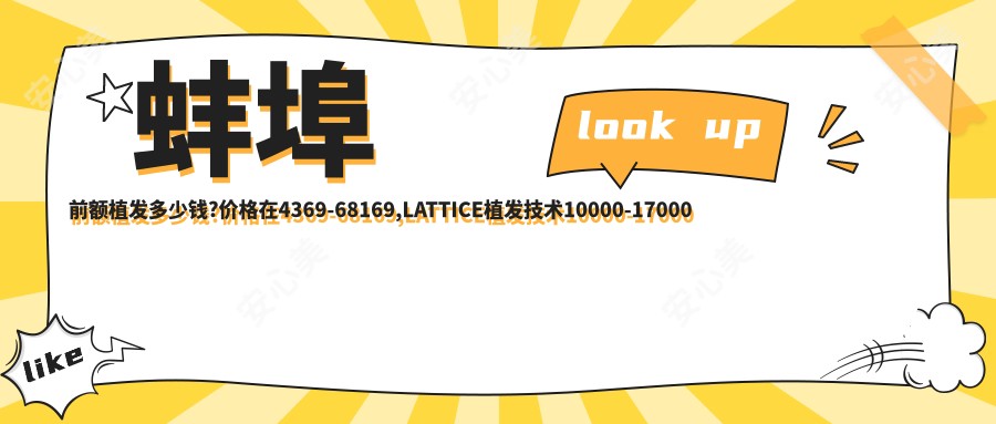 蚌埠前额植发多少钱?价格在4369-68169,LATTICE植发技术10000-17000