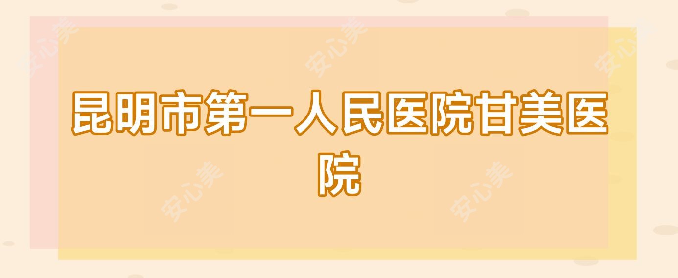昆明市一人民医院甘美医院