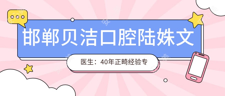 邯郸贝洁口腔陆姝文医生:40年正畸经验医生 专注儿童成人牙齿矫正修复