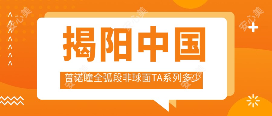 揭阳国内普诺瞳全弧段非球面TA系列多少钱？荷兰Dreamlite定制片角膜塑形镜5.9千+|荷兰Dreamlite常规片角膜塑形镜4.9千+，再附揭阳受欢迎医院价目表！