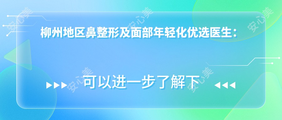 柳州地区鼻整形及面部年轻化优选医生：朴光哲、彭静、焦俊光