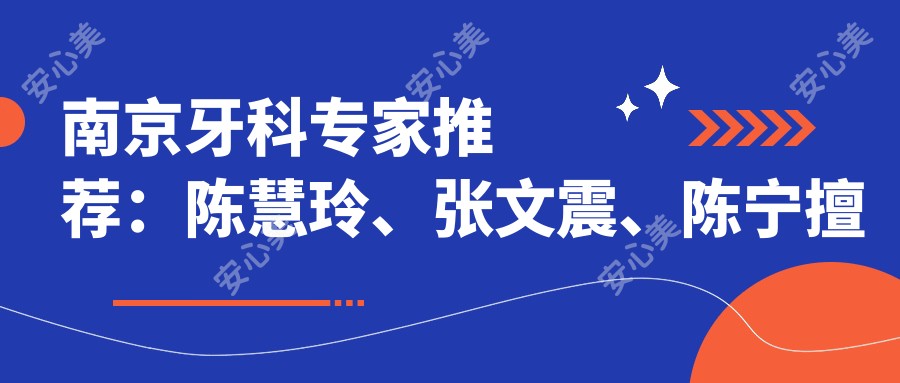 南京牙科医生推荐:陈慧玲、张文震、陈宁擅长即刻种植牙技术!