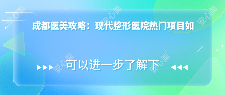 成都医美攻略：现代整形医院热门项目如玻尿酸隆鼻价格揭秘