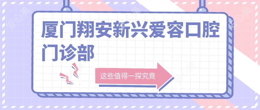 厦门翔安新兴爱容口腔门诊部