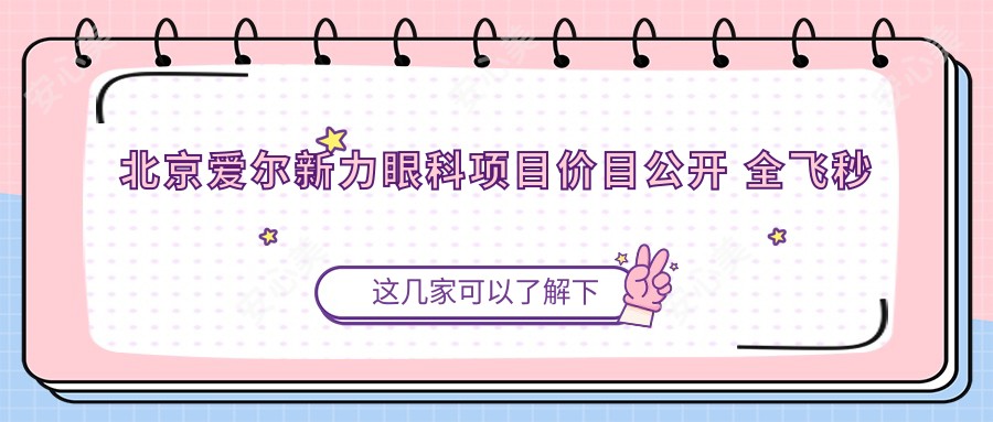 北京爱尔新力眼科项目价目公开 全飞秒近视手术近2W/半飞秒1.5W起/晶体植入超3W