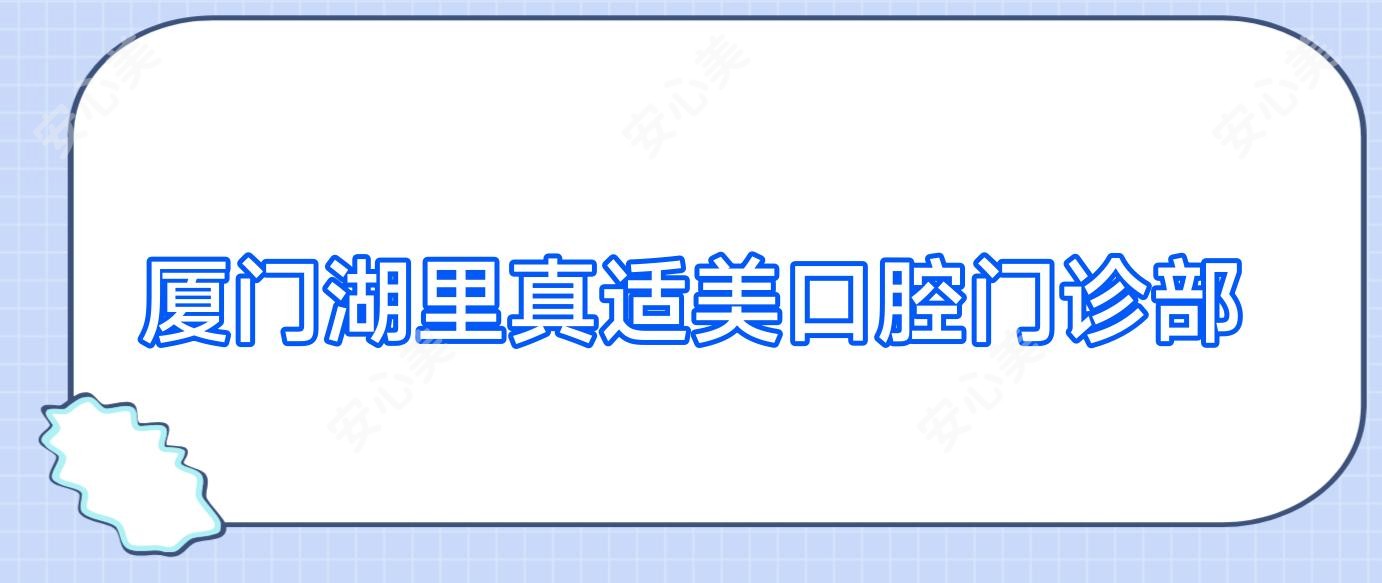 厦门湖里真适美口腔门诊部