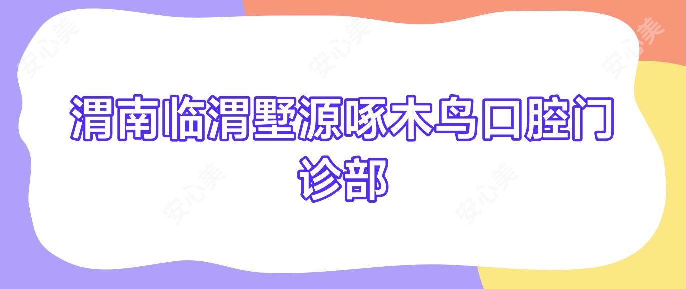 渭南临渭墅源啄木鸟口腔门诊部