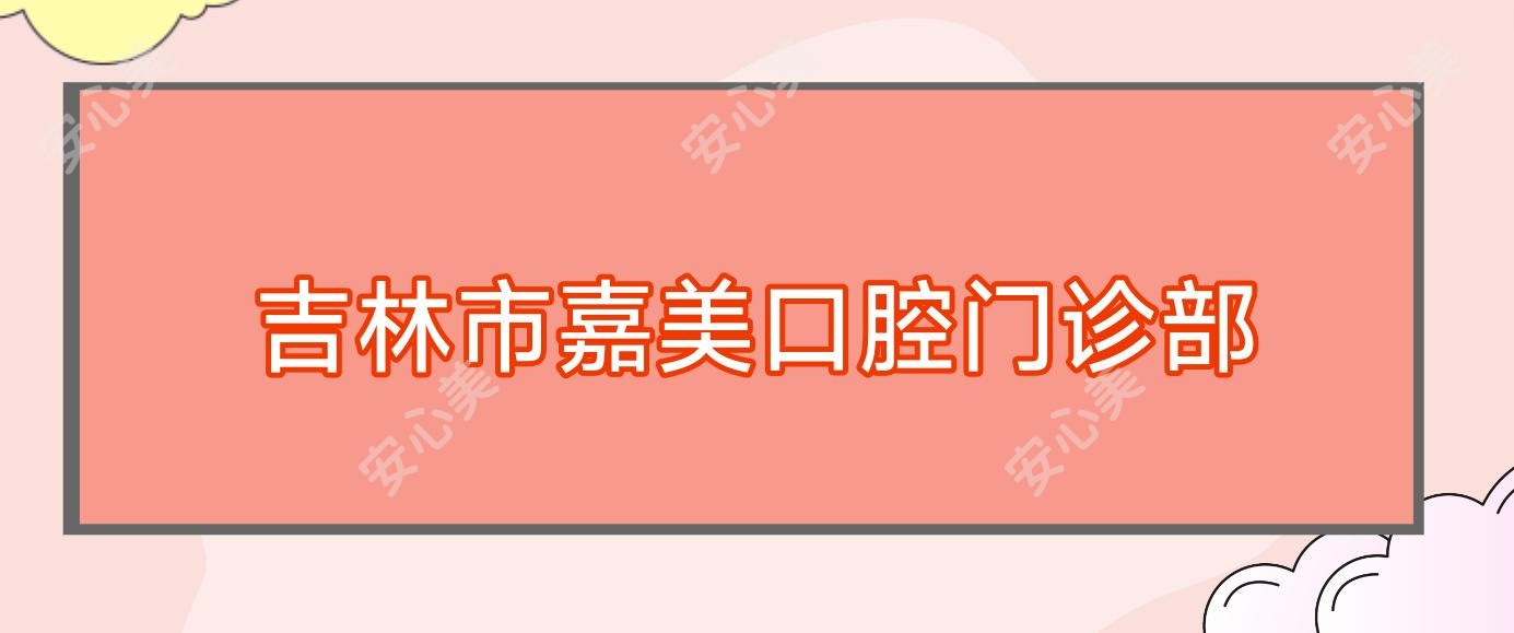 吉林市嘉美口腔门诊部