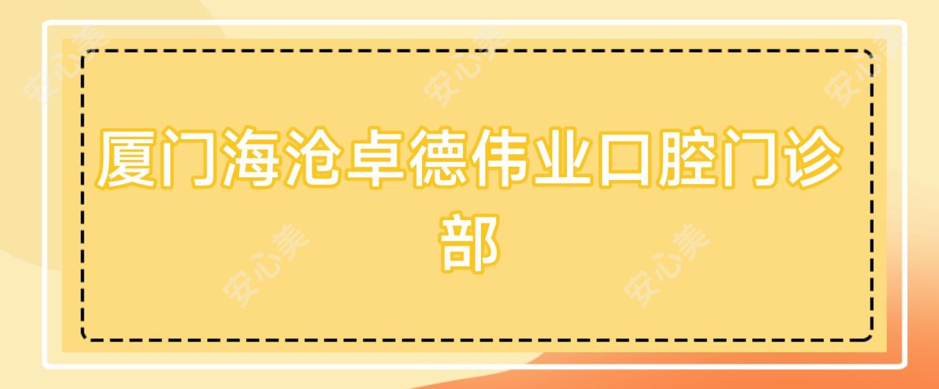 厦门海沧卓德伟业口腔门诊部
