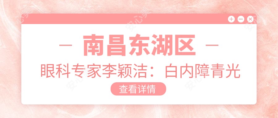 南昌东湖区眼科医生李颖洁:白内障青光眼诊疗首要选择南昌市一医院