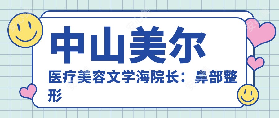 中山美尔医疗美容文学海院长:鼻部整形创办人30年临床经验解析