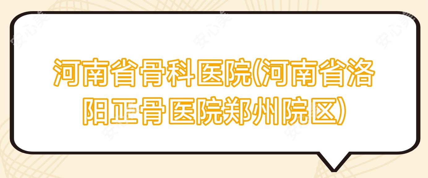 河南省骨科医院(河南省洛阳正骨医院郑州院区)