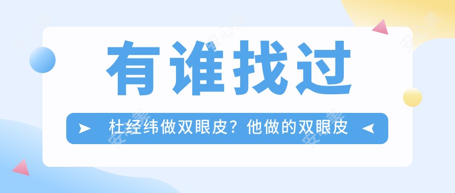 有谁找过杜经纬做双眼皮?他做的双眼皮为什么自然无疤痕?