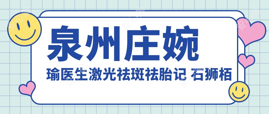 泉州庄婉瑜医生激光祛斑祛胎记 石狮栢丽整形美肤医生