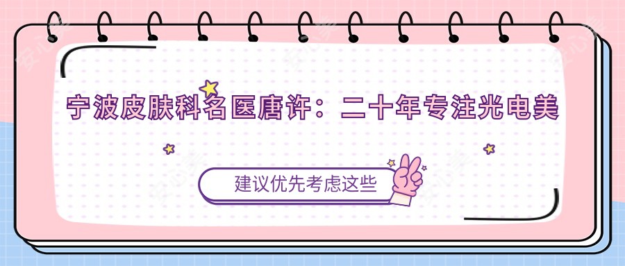 宁波皮肤科名医唐许:二十年专注光电美肤,专攻色斑痤疮抗衰难题
