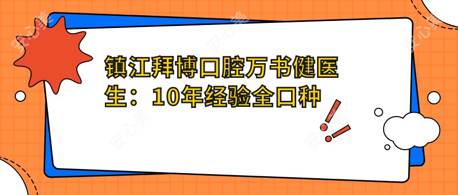 镇江拜博口腔万书健医生:10年经验全口种植牙医生,美学修复有名
