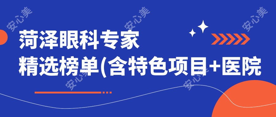 菏泽眼科医生精选榜单(含特色项目+医院推荐)_近视白内障矫正必看