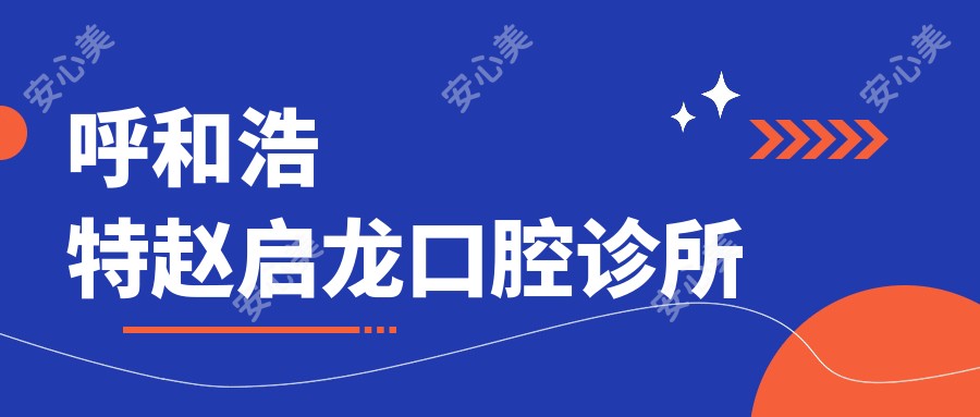 呼和浩特赵启龙口腔诊所