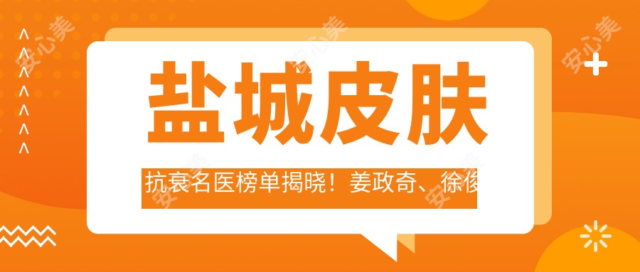 盐城皮肤抗衰名医榜单揭晓!姜政奇、徐俊峰、陈洁实力领衔!