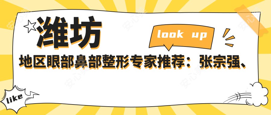 潍坊地区眼部鼻部整形医生推荐:张宗强、石红卫、王冀耕医生技术如何?
