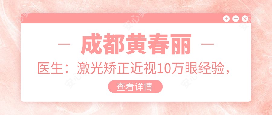 成都黄春丽医生:激光矫正近视10万眼经验,睛彩眼科门诊部医生详解