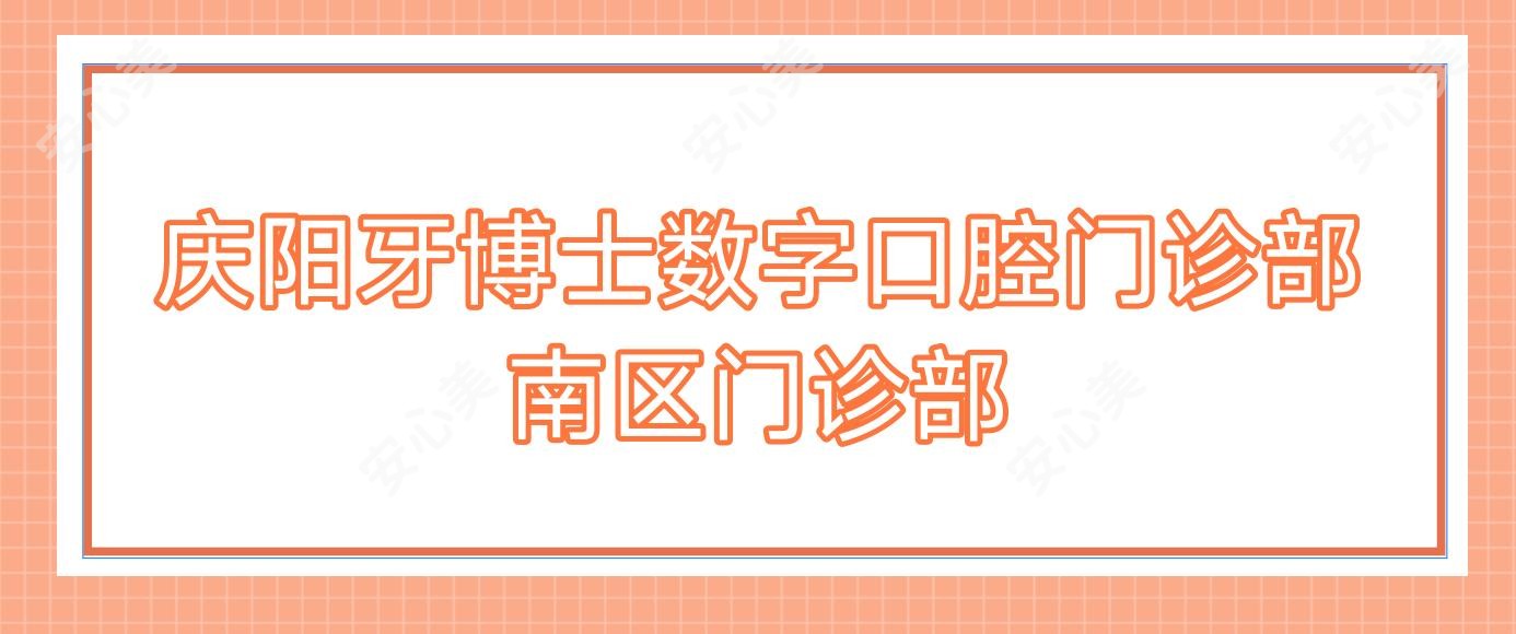 庆阳牙博士数字口腔门诊部南区门诊部