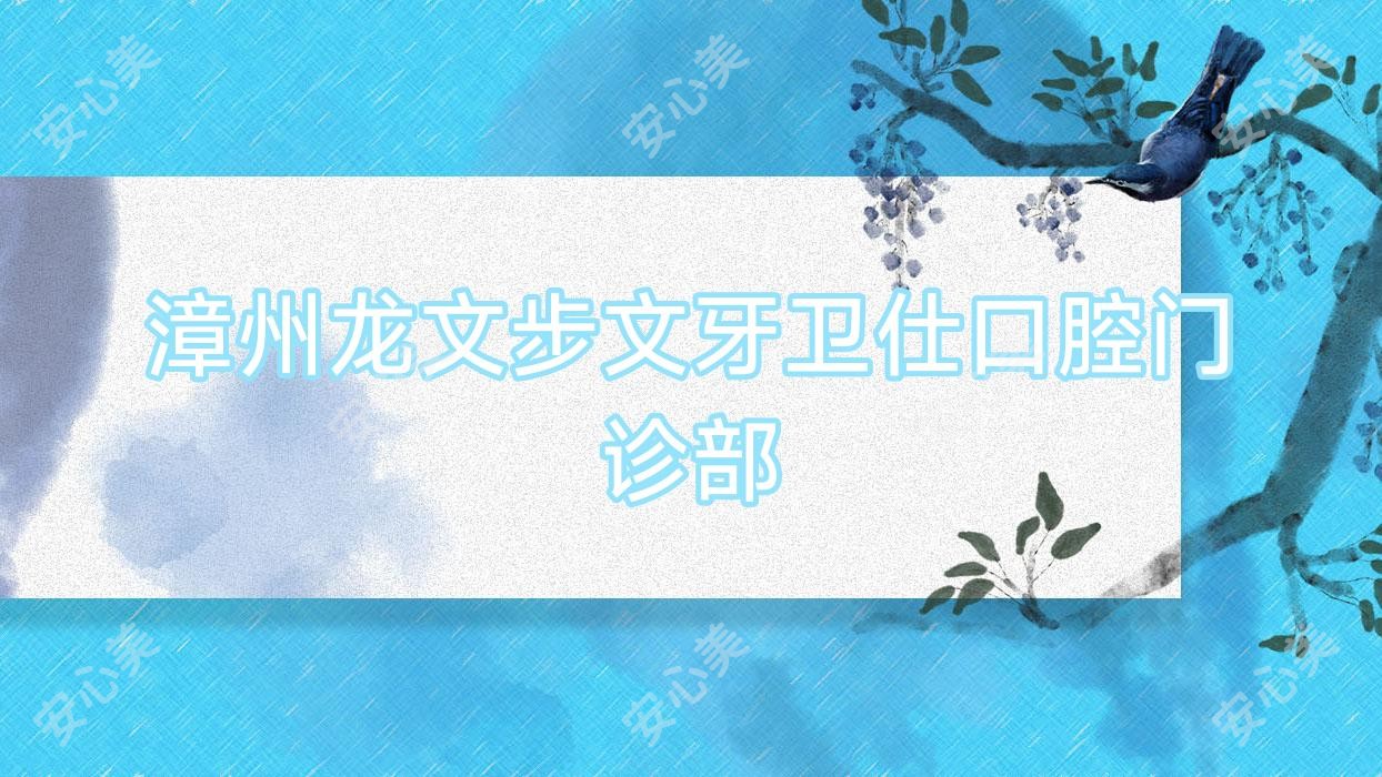 漳州龙文步文牙卫仕口腔门诊部