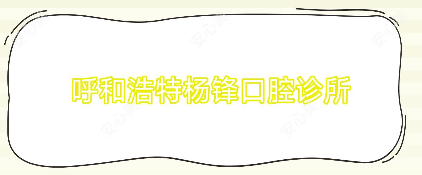呼和浩特杨锋口腔诊所
