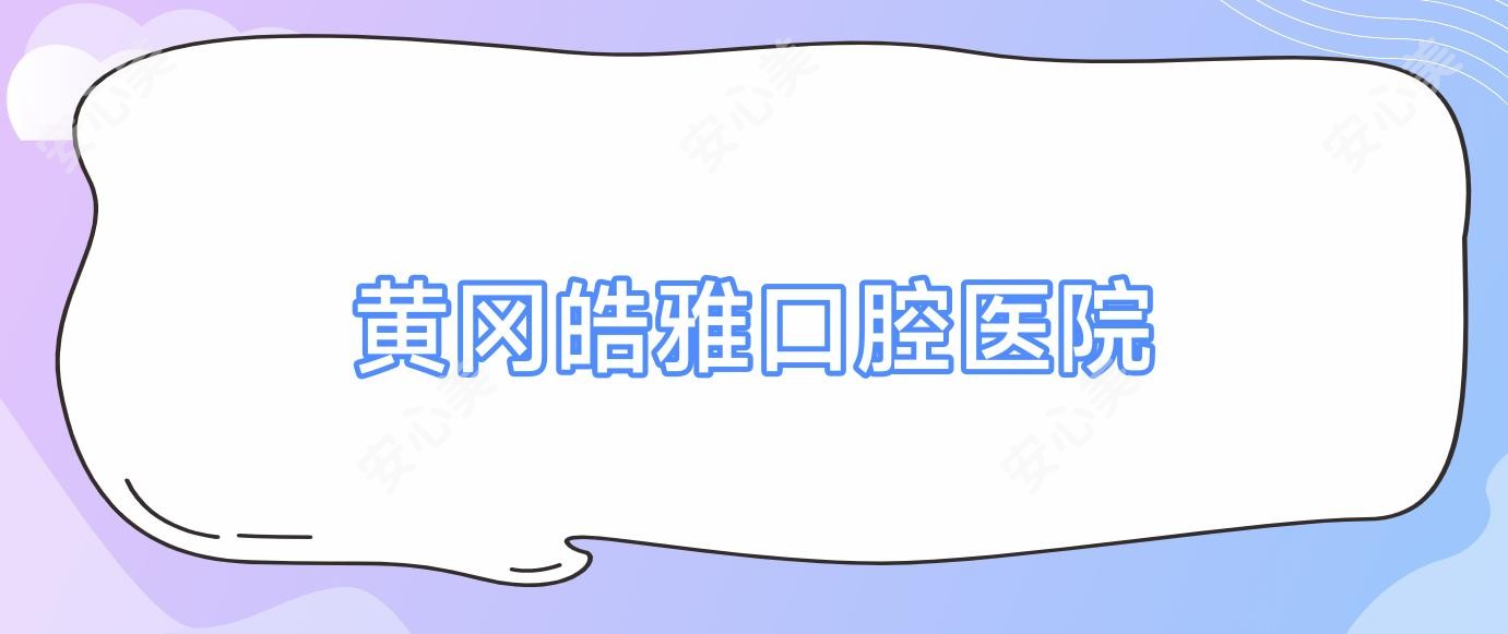 黄冈皓雅口腔医院