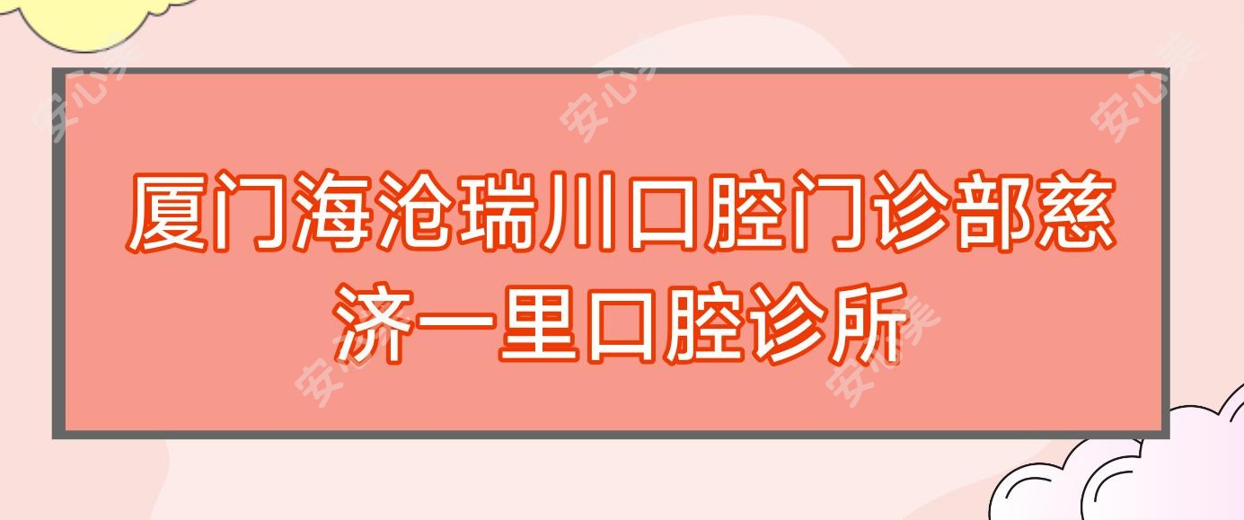 厦门海沧瑞川口腔门诊部慈济一里口腔诊所