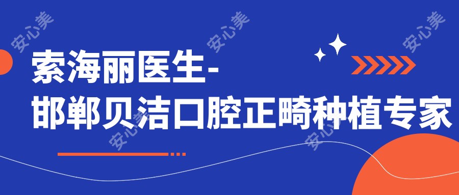 索海丽医生-邯郸贝洁口腔正畸种植医生技术扎实可靠