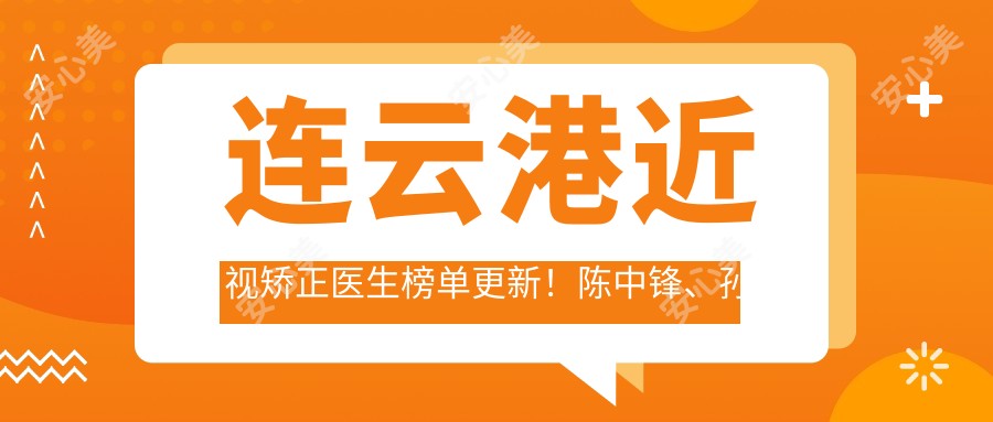 连云港近视矫正医生榜单更新！陈中锋、孙振东、路长飞实力推荐！