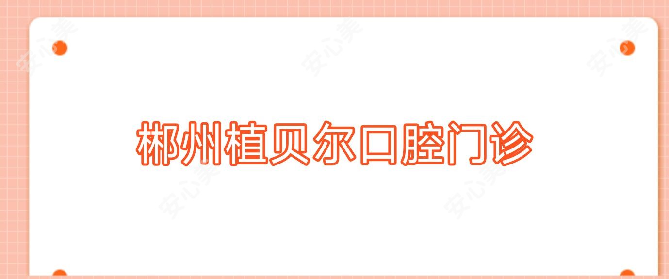 郴州植贝尔口腔门诊