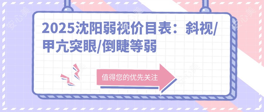 2025沈阳弱视价目表:斜视/甲亢突眼/倒睫等弱视价格预览