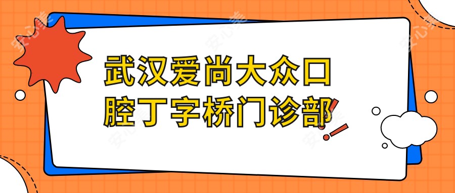 武汉爱尚大众口腔丁字桥门诊部