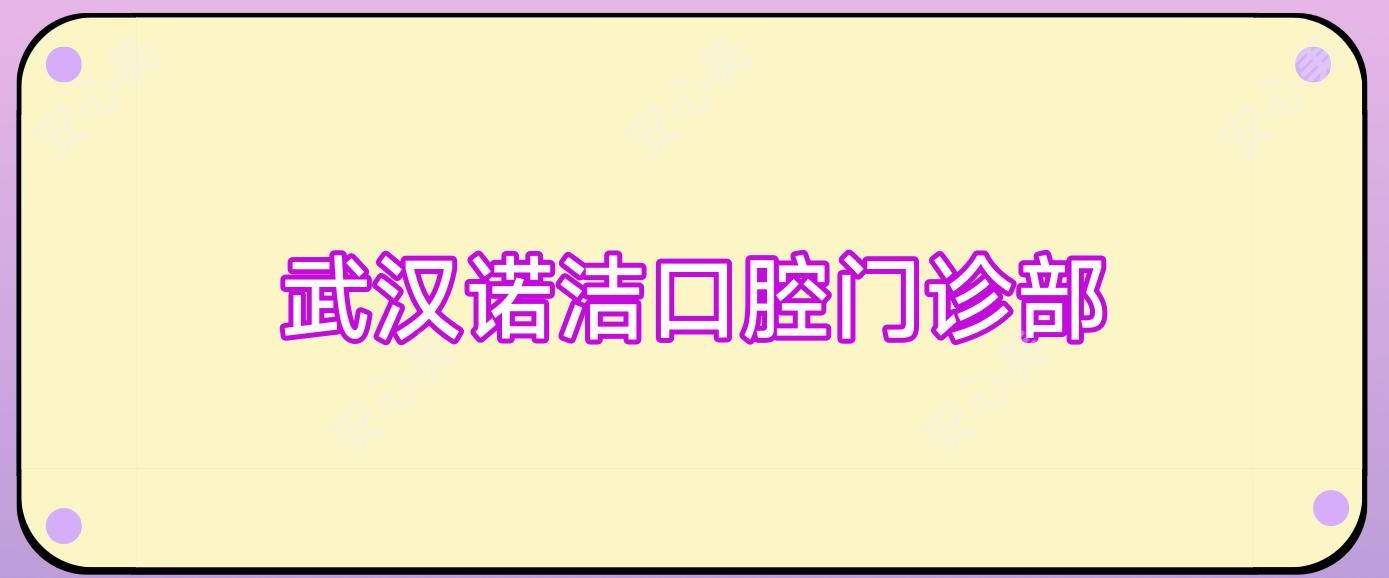武汉诺洁口腔门诊部