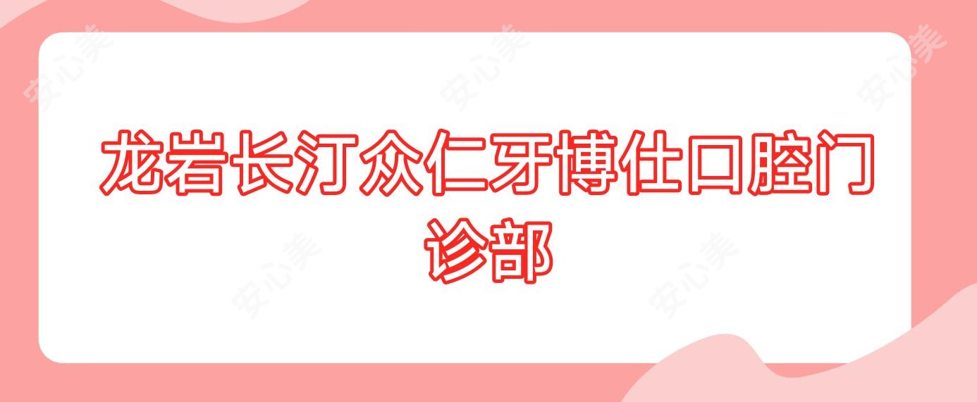 龙岩长汀众仁牙博仕口腔门诊部
