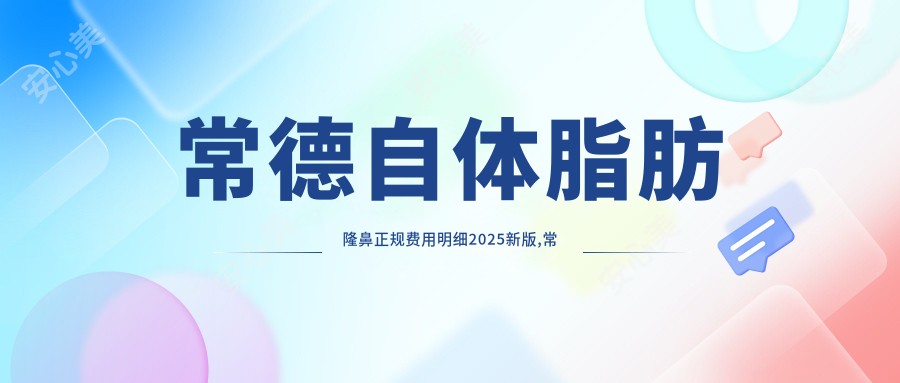 常德自体脂肪隆鼻正规费用明细2025新版,常德自体脂肪隆鼻/肋软骨垫鼻尖多少钱