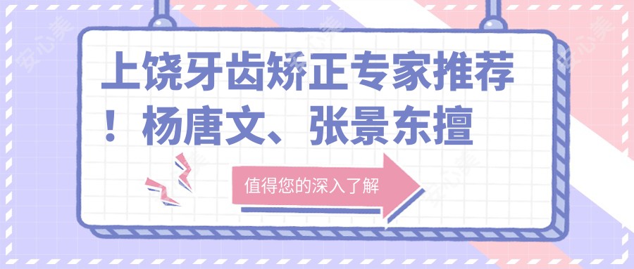 上饶牙齿矫正医生推荐!杨唐文、张景东擅长龅牙即刻修复!