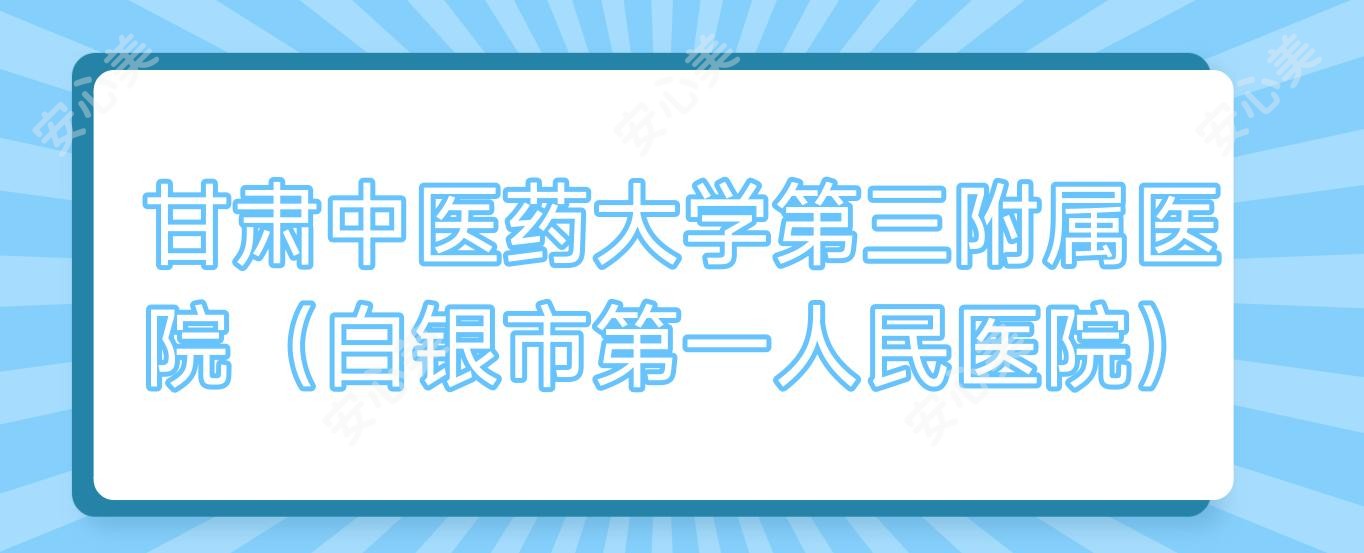 甘肃中医药大学第三附属医院(白银市一人民医院)