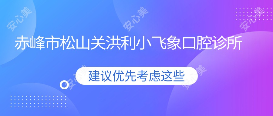 赤峰市松山关洪利小飞象口腔诊所