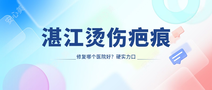 湛江受伤疤痕修复哪个医院好？硬实力口碑对比:湛江美咖医疗美容、湛江澳泰医疗美容医院、湛江婕熹卡医疗美容等10家湛江哪家整形医院做受伤疤痕修复不错？当前湛江受伤疤痕修复排行榜排名10医院更新