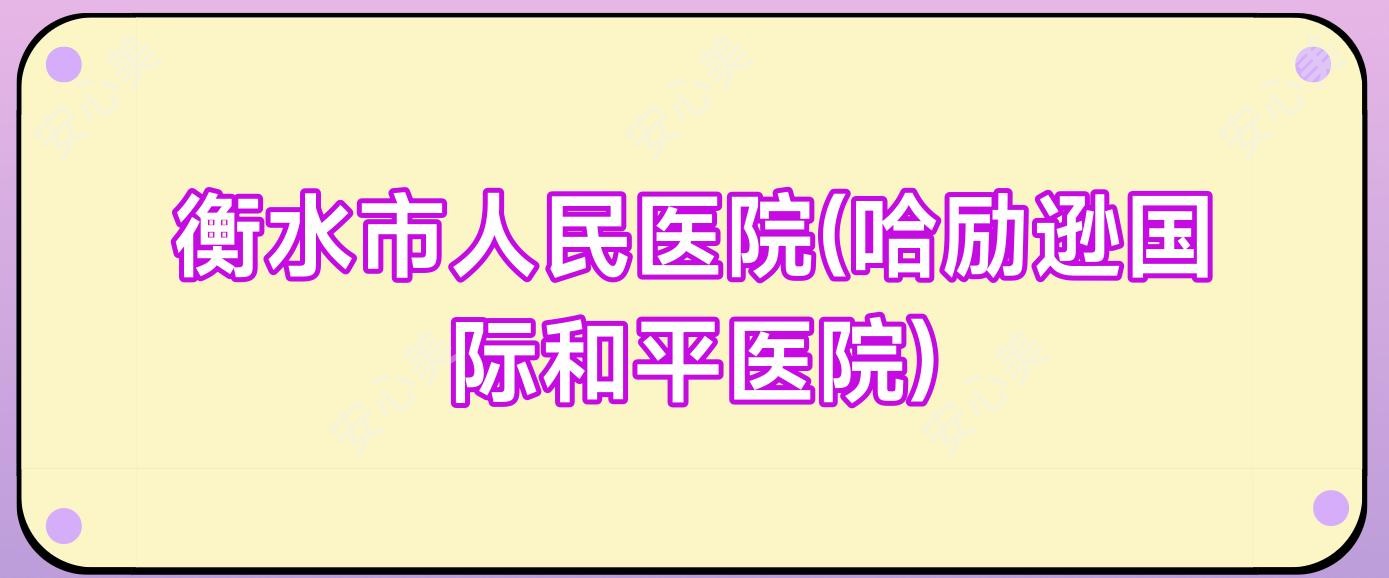 衡水市人民医院(哈励逊国内外和平医院)