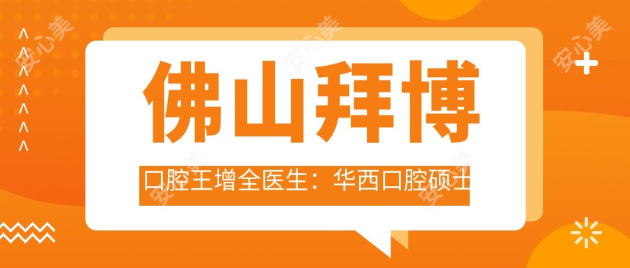 佛山拜博口腔王增全医生:华西口腔硕士领衔正畸专科