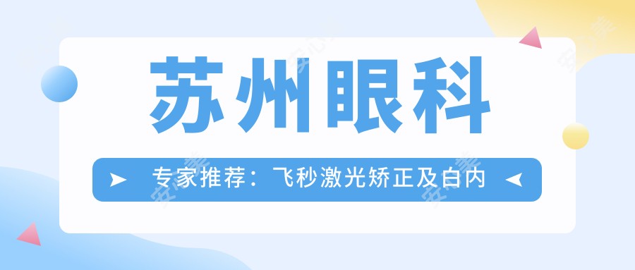 苏州眼科医生推荐:飞秒激光矫正及白内障手术优选医生揭晓